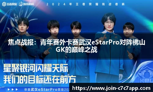 焦点战报：青年赛外卡赛武汉eStarPro对阵佛山GK的巅峰之战
